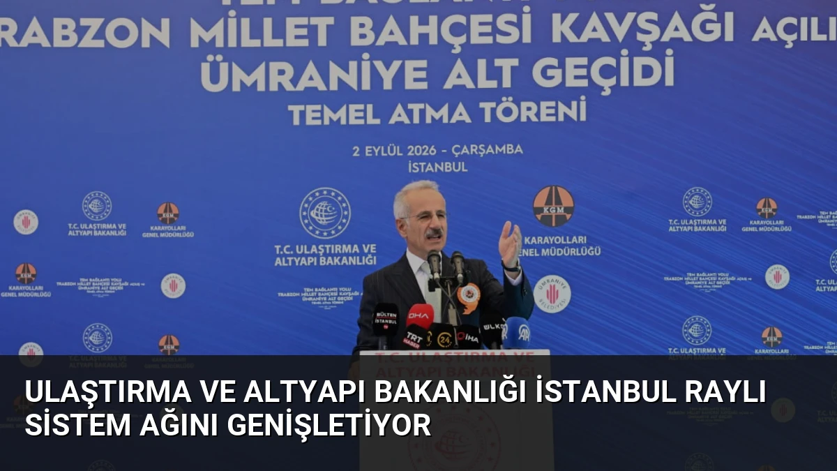 Ulaştırma ve Altyapı Bakanlığı İstanbul raylı sistem ağını genişletiyor