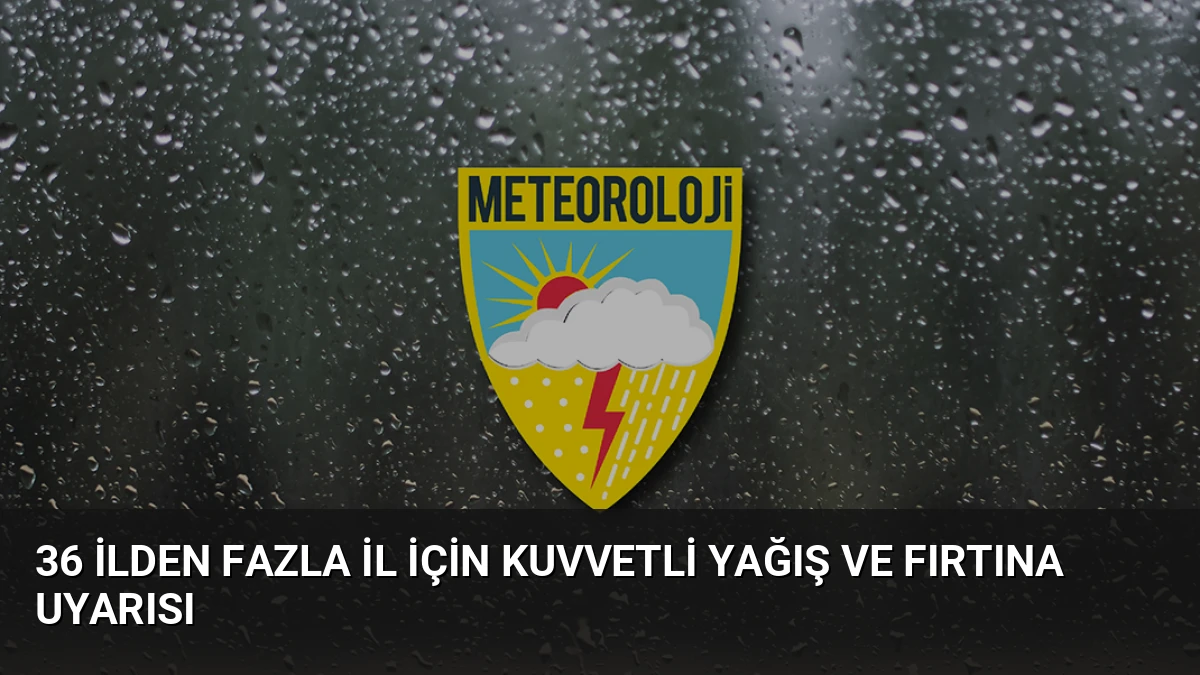 36 İlden Fazla İl İçin Kuvvetli Yağış ve Fırtına Uyarısı