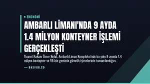 Ambarlı Limanı’nda 9 Ayda 1.4 Milyon Konteyner İşlemi Gerçekleşti