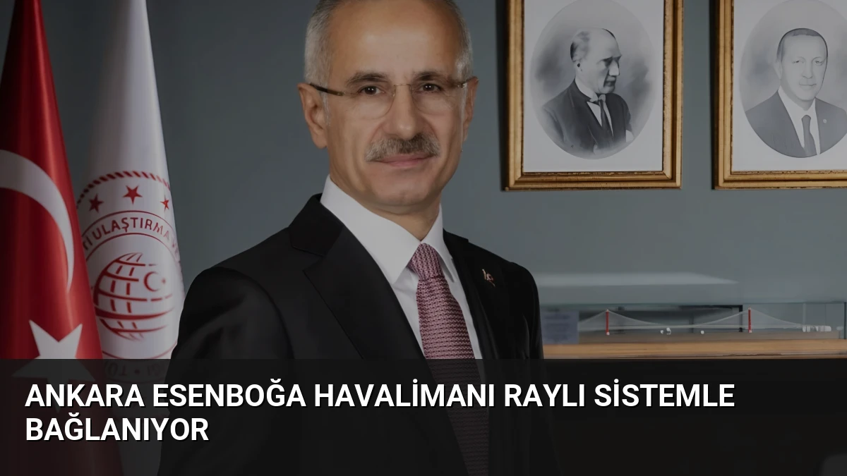 Ankara Esenboğa Havalimanı Raylı Sistemle Bağlanıyor