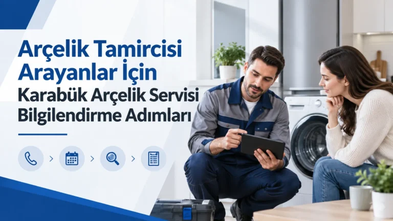Arçelik Tamircisi Arayanlar İçin Karabük Arçelik Servisi Bilgilendirme Adımları