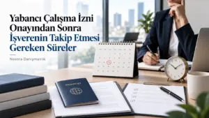 Yabancı Çalışma İzni Onayından Sonra İşverenin Takip Etmesi Gereken Süreler