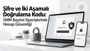 Şifre ve İki Aşamalı Doğrulama Kodu: SMM Bayiniz Siparişlerinde Hesap Güvenliği