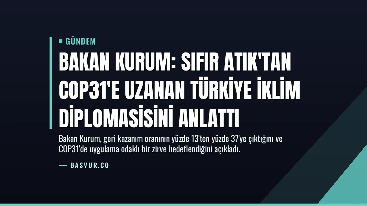 Bakan Kurum: Sıfır Atık’tan COP31’e uzanan Türkiye iklim diplomasisini anlattı