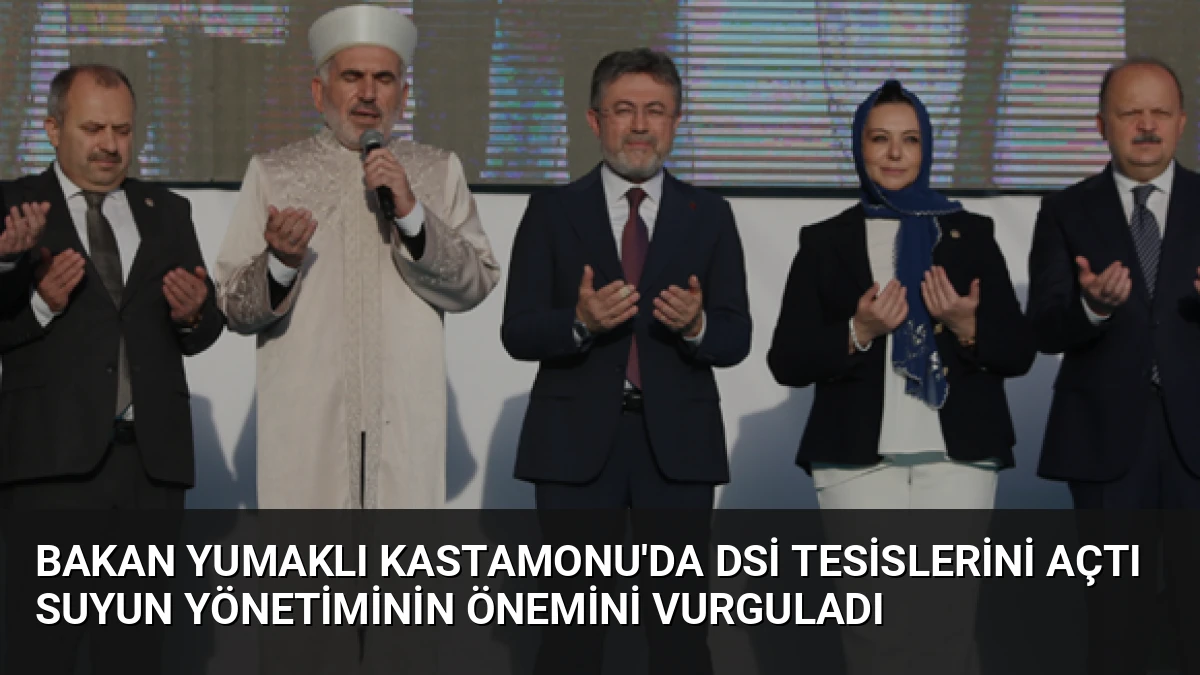 Bakan Yumaklı Kastamonu’da DSİ Tesislerini Açtı Suyun Yönetiminin Önemini Vurguladı