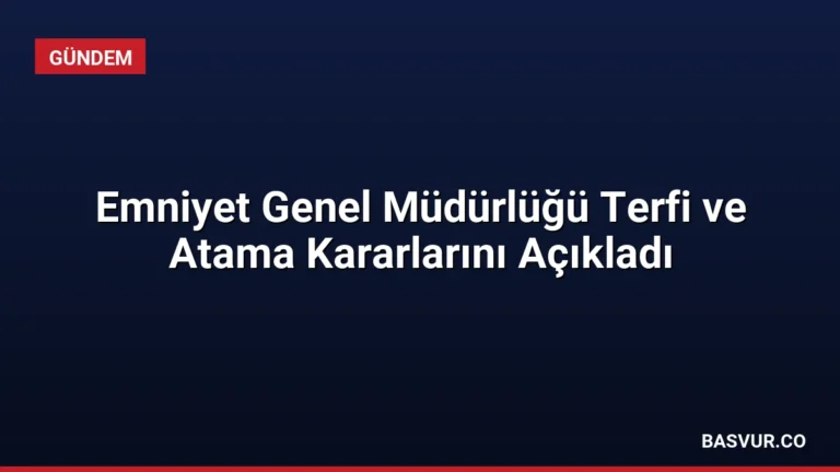 Emniyet Genel Müdürlüğü Terfi ve Atama Kararlarını Açıkladı