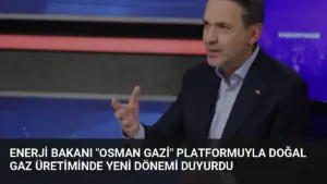 Enerji Bakanı “Osman Gazi” Platformuyla Doğal Gaz Üretiminde Yeni Dönemi Duyurdu