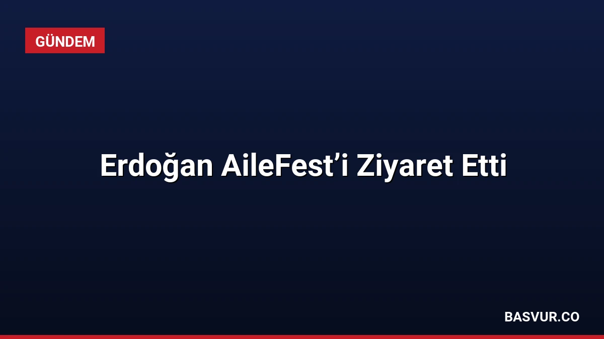 Erdoğan AileFest’i Ziyaret Etti