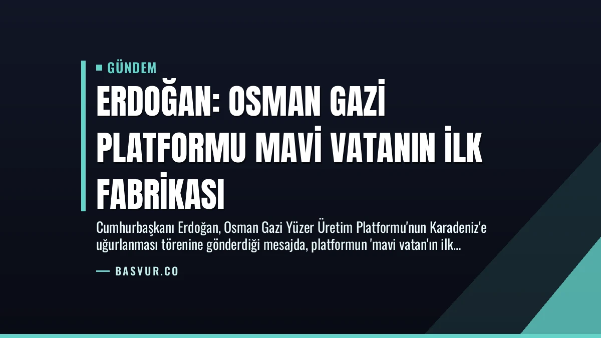 Erdoğan: Osman Gazi Platformu Mavi Vatanın İlk Fabrikası