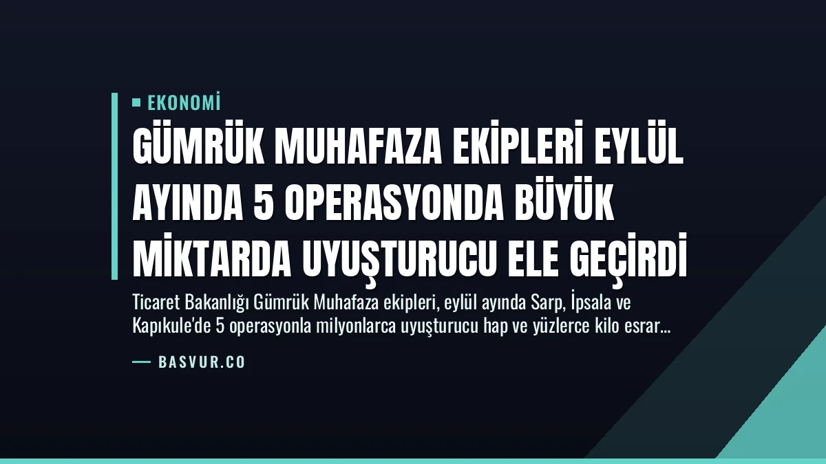 Gümrük Muhafaza Ekipleri Eylül Ayında 5 Operasyonda Büyük Miktarda Uyuşturucu Ele Geçirdi