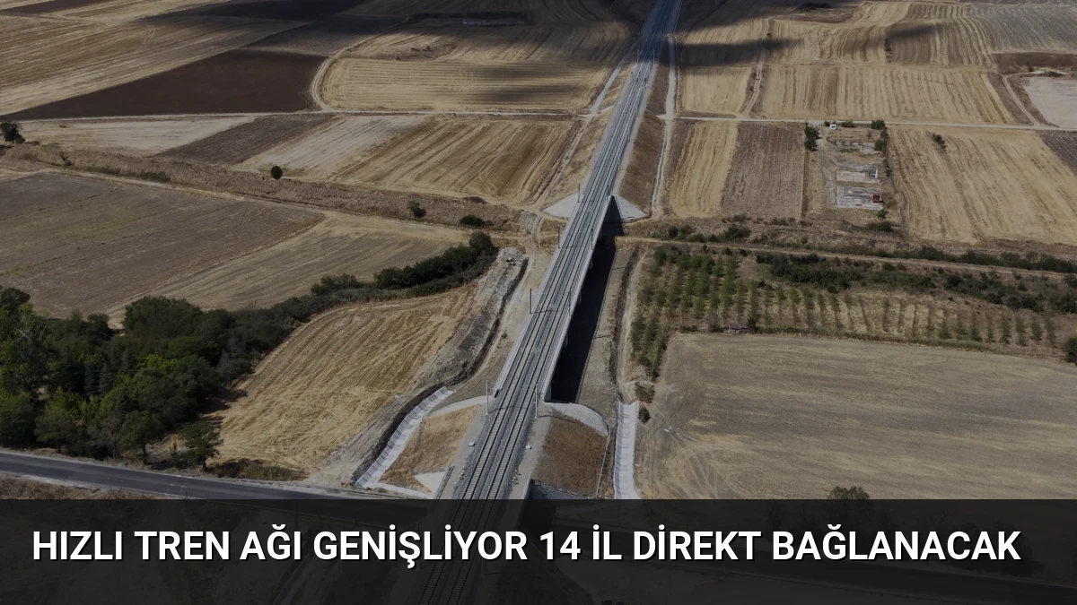 Hızlı Tren Ağı Genişliyor 14 İl Direkt Bağlanacak