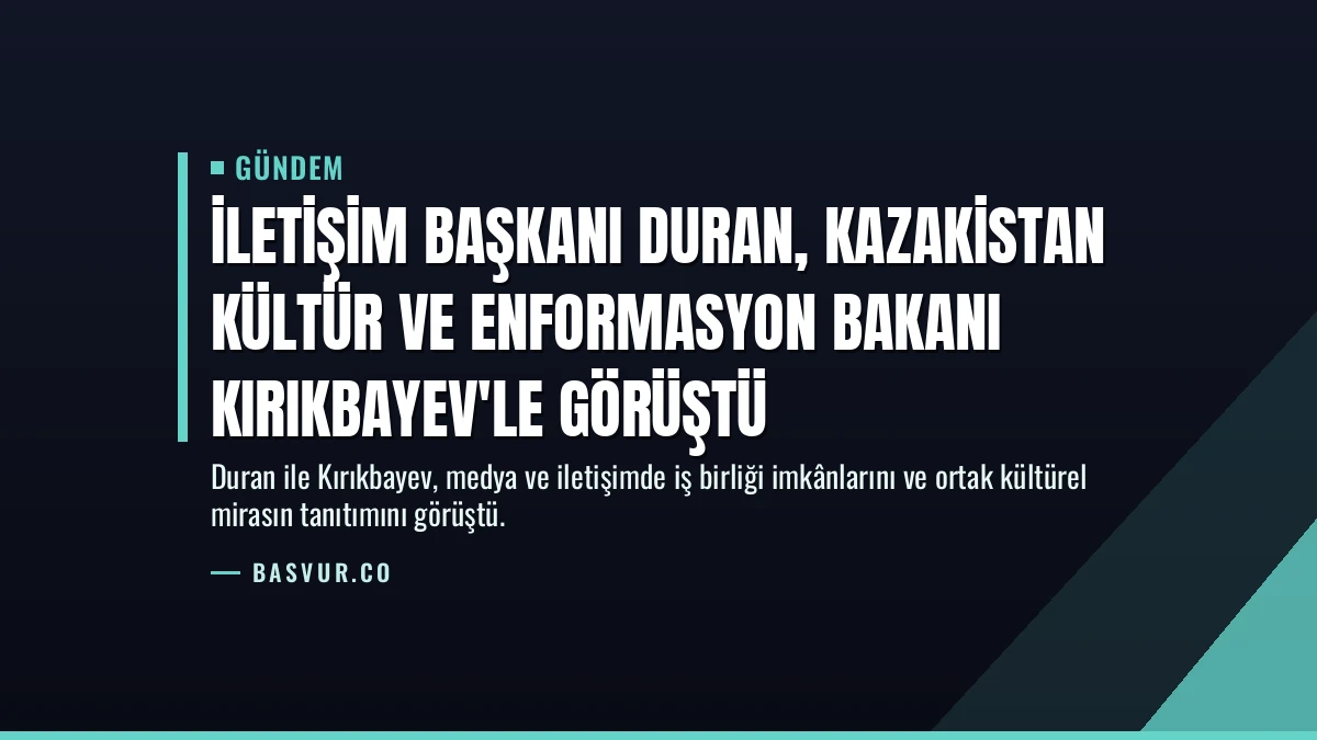 İletişim Başkanı Duran, Kazakistan Kültür ve Enformasyon Bakanı Kırıkbayev’le görüştü