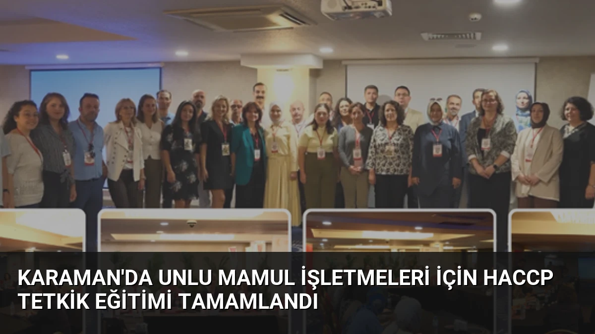 Karaman’da Unlu Mamul İşletmeleri İçin HACCP Tetkik Eğitimi Tamamlandı