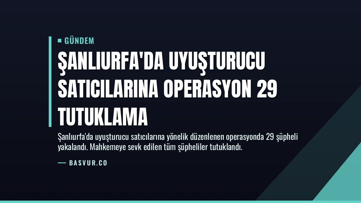 Şanlıurfa’da Uyuşturucu Satıcılarına Operasyon 29 Tutuklama