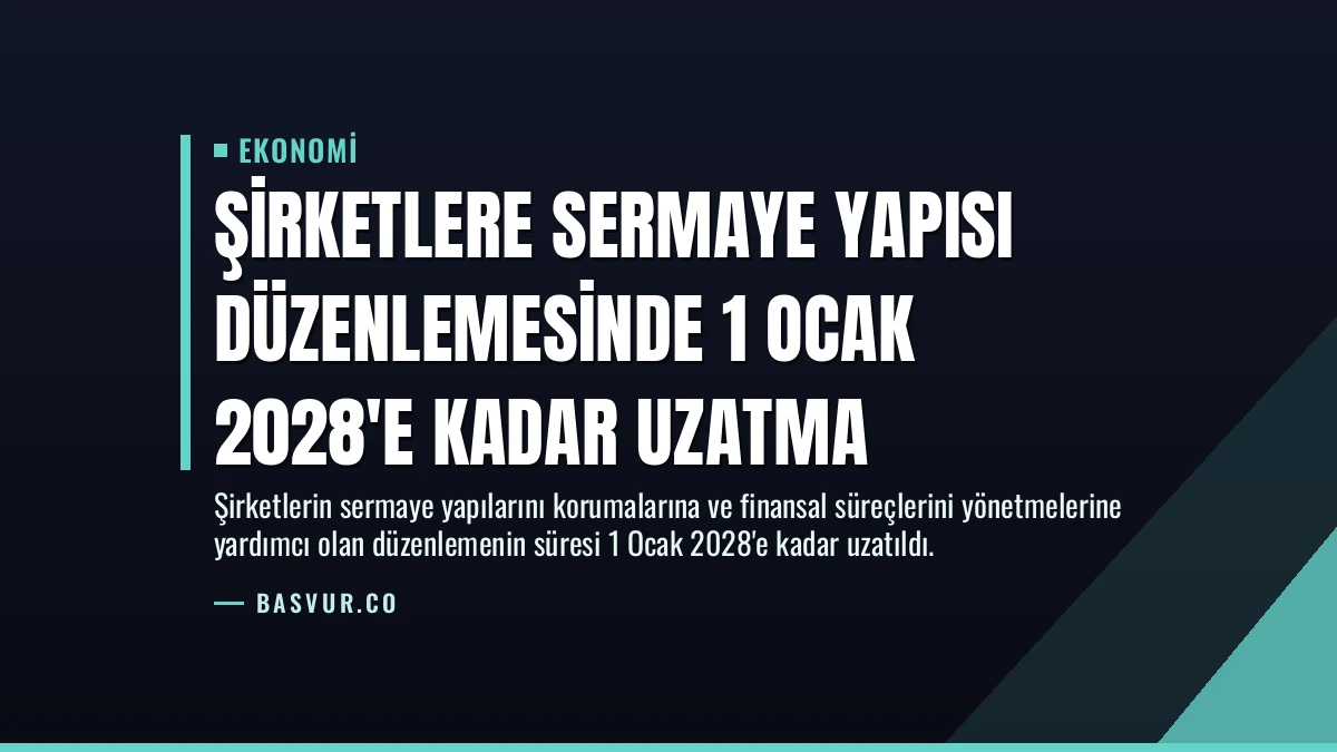 Şirketlere Sermaye Yapısı Düzenlemesinde 1 Ocak 2028’e Kadar Uzatma