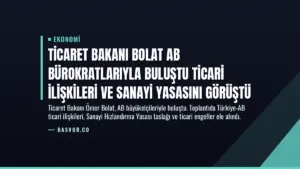 Ticaret Bakanı Bolat AB Bürokratlarıyla Buluştu Ticari İlişkileri ve Sanayi Yasasını Görüştü