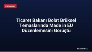 Ticaret Bakanı Bolat Brüksel Temaslarında Made in EU Düzenlemesini Görüştü