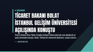 Ticaret Bakanı Bolat İstanbul Gelişim Üniversitesi Açılışında Konuştu