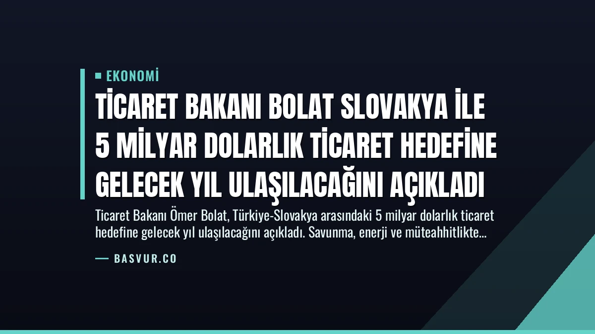 Ticaret Bakanı Bolat Slovakya ile 5 Milyar Dolarlık Ticaret Hedefine Gelecek Yıl Ulaşılacağını Açıkladı