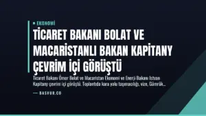 Ticaret Bakanı Bolat ve Macaristanlı Bakan Kapitany Çevrim İçi Görüştü