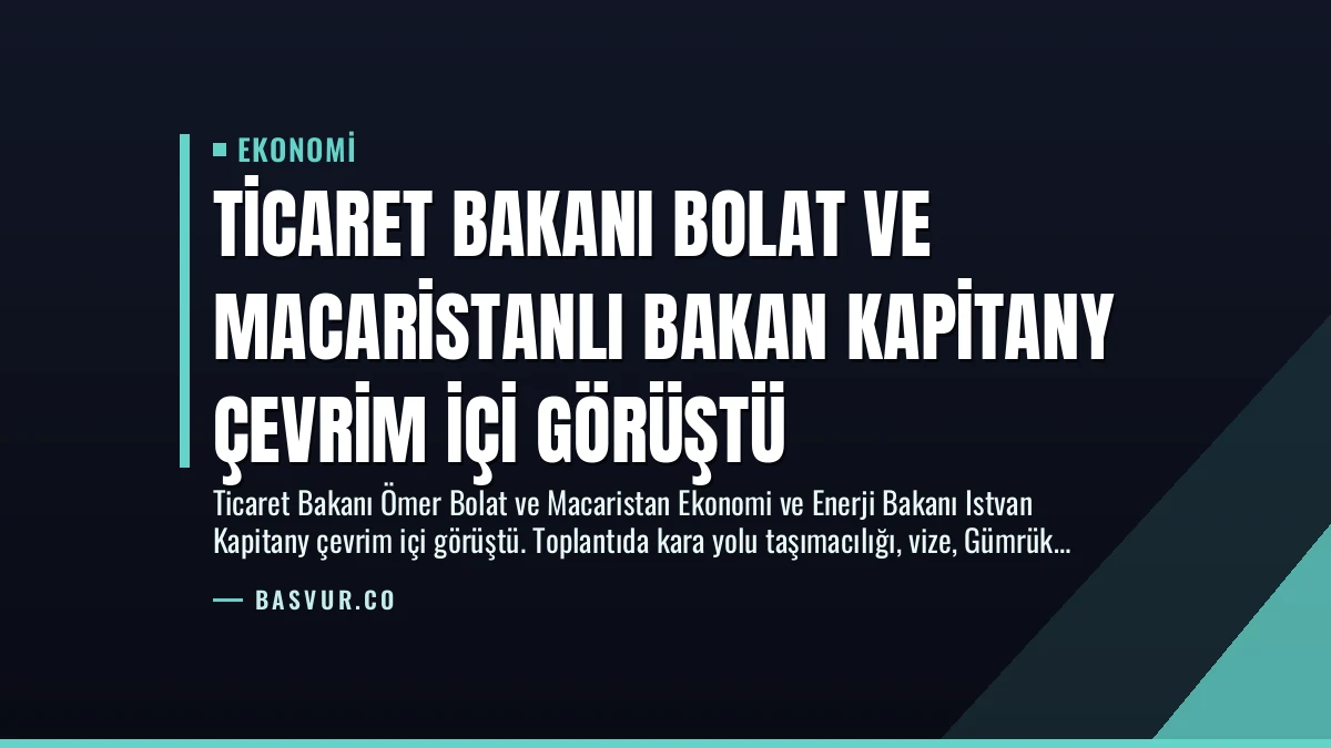 Ticaret Bakanı Bolat ve Macaristanlı Bakan Kapitany Çevrim İçi Görüştü