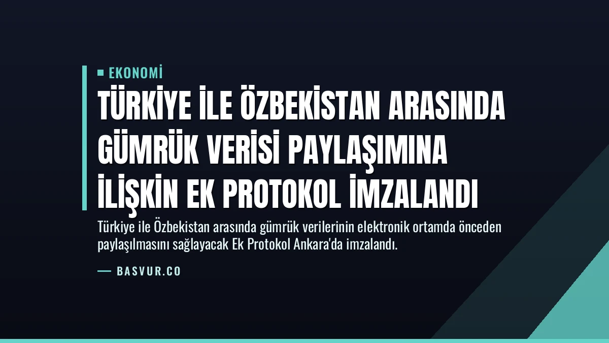 Türkiye ile Özbekistan Arasında Gümrük Verisi Paylaşımına İlişkin Ek Protokol İmzalandı