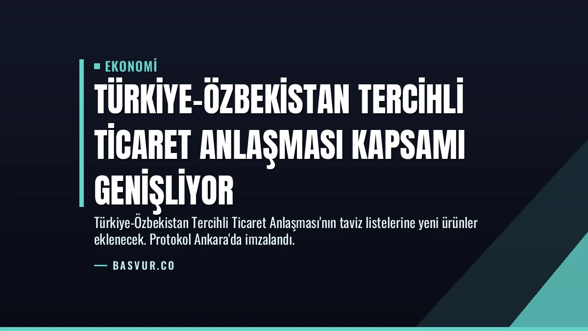 Türkiye-Özbekistan Tercihli Ticaret Anlaşması Kapsamı Genişliyor